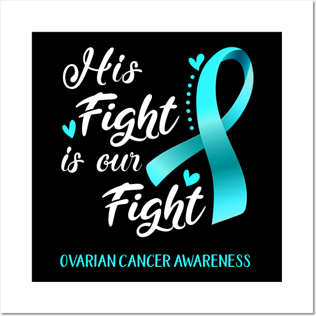 His Fight is Our Fight Ovarian Cancer Awareness Support Ovarian Cancer Warrior Gifts Wall Art by ThePassion99